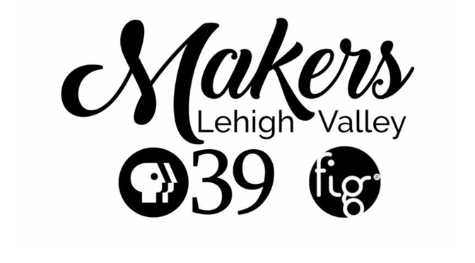 PBS39 and Fig Bethlehem Partner for ‘Makers in the Lehigh Valley’ Digital Series