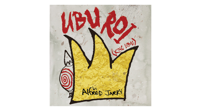 ‘Ubu Roi’ Serves Up Searing  Scatological Satire, Feb. 21-25