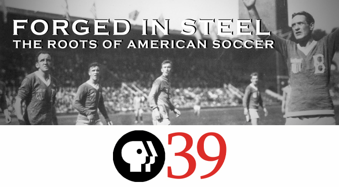 PBS39 to Debut ‘Forged in Steel: The Roots of American Soccer’ Documentary