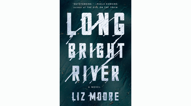 LET’S PLAY BOOKS BOOKSTORE HOSTS LIZ MOORE, AUTHOR OF THE  BREAKOUT NOVEL, LONG BRIGHT RIVER.