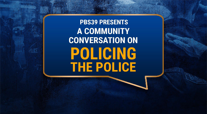 PBS39 to Host ‘Community Conversation’ on Policing the Police