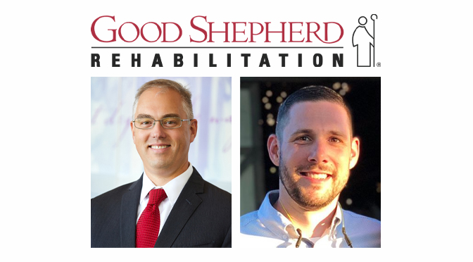 Good Shepherd Rehabilitation Network Promotes Gregory Wilson, CAP®, CFRE, to Lead Development Team and Hires Chris Fistner, NHA, PCHA, as Good Shepherd Home – Raker Center Administrator