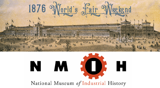 1876 World’s Fair Weekend takes over the National Museum of Industrial History this Saturday and Sunday