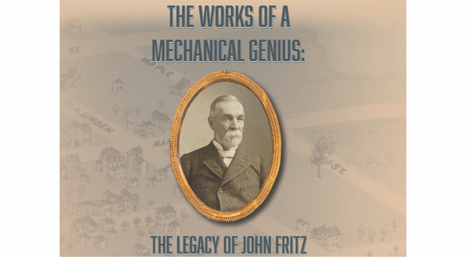 New Exhibit Focusing on Ironmaster John Fritz Now Open at National Museum of Industrial History