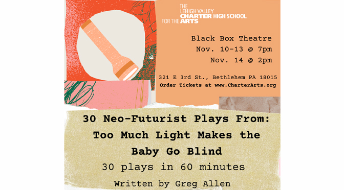 Lehigh Valley Charter High School for the Arts to present “30 Neo-Futurist Plays from Too Much Light Makes the Baby Go Blind (30 Plays in 60 Minutes)” by Greg Allen