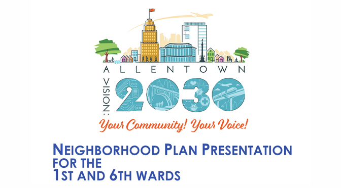 ALLENTOWN TO PRESENT NEIGHBORHOOD PLAN FOR THE 1ST AND 6TH WARDS