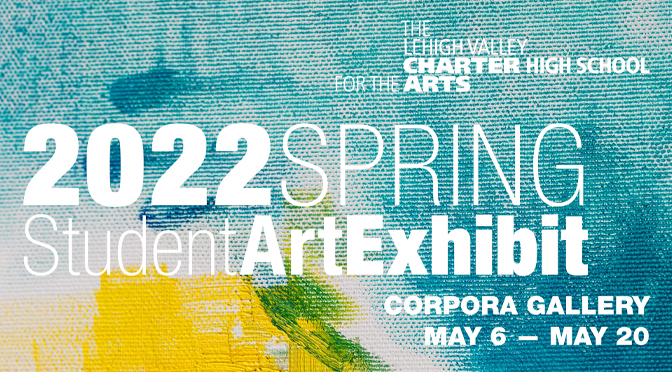 Lehigh Valley Charter High School for the Arts  presents its 2022 Spring Student Art Exhibit