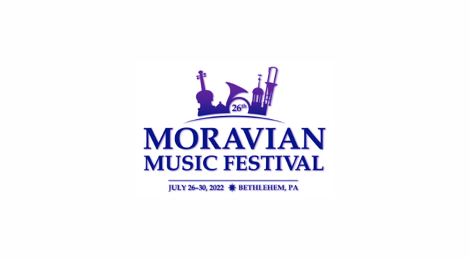 Moravian Music Festival Return to Bethlehem Registration Now Open For Singers and Instrumentalists