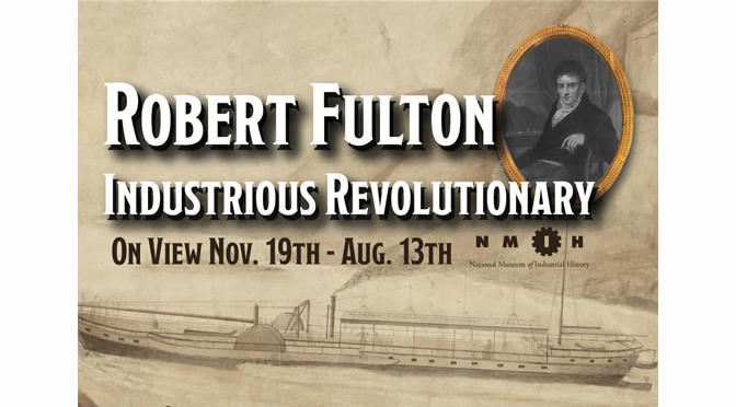 New Exhibit – “Robert Fulton: Industrious Revolutionary”  |  National Museum of Industrial History