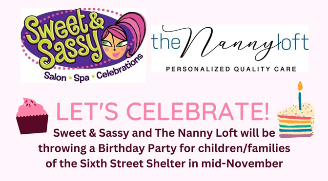 Sweet & Sassy Lehigh Valley in Center Valley, PA & The Nanny Loft Foundation are hosting our second Birthday Party Event benefiting families living at the Sixth Street Shelter!