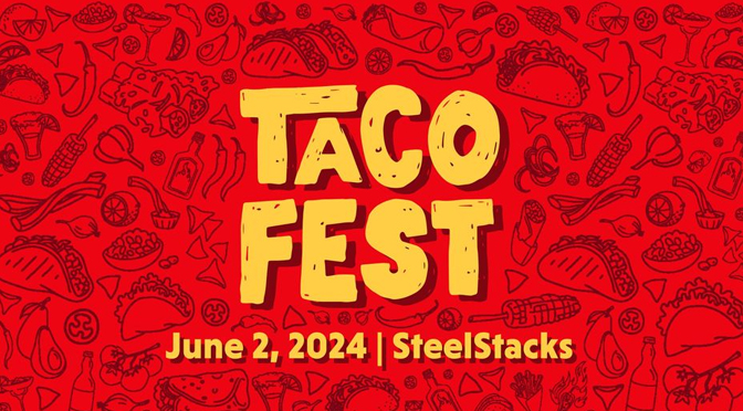 It’s Taco Tuesday. Let’s Taco’bout the Return of ArtsQuest’s Annual TacoFest at SteelStacks!