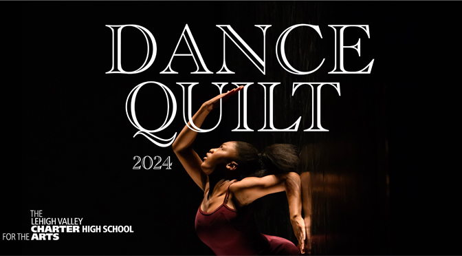 The Lehigh Valley Charter High School for the Arts  Dance Department presents DANCE QUILT, May 10 & 11