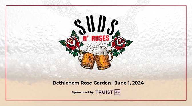 The Bethlehem Chamber’s Suds N’ Roses Craft Beer Festival, Returns to the Rose Garden!