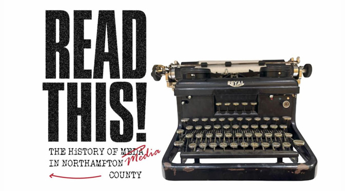 New Exhibition at Sigal Museum: Read This! The History of Media in Northampton County